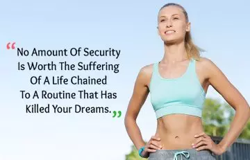 No Amount Of Security Is Worth The Suffering Of A Life Chained To A Routine That Has Killed Your Dreams