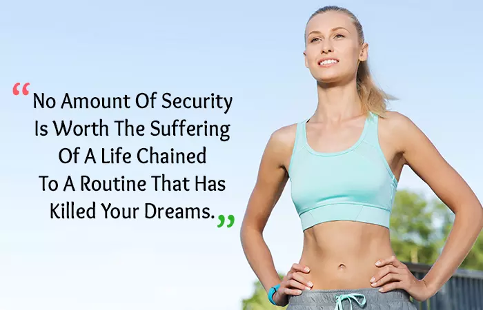 No Amount Of Security Is Worth The Suffering Of A Life Chained To A Routine That Has Killed Your Dreams