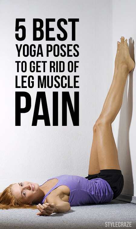 5 Best Yoga Poses To Get Rid Of Leg Muscle Pain