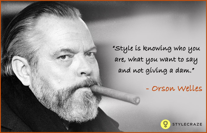 Style is knowing who you are, what you want to say, and not giving a damn - Orson Welles