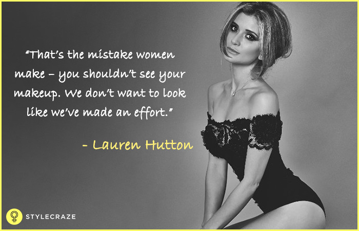 That's the mistake women make - you shouldn't see your makeup. We don't want to look like we have made an effort - Lauren Hutton