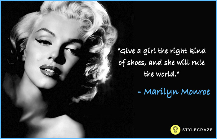 Give a girl the right kind of shoes, and she will rule the world - Marilyn Monroe