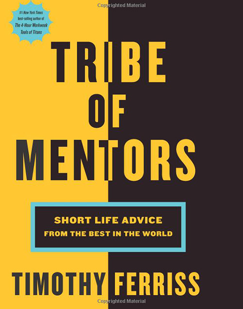 Tribe of Mentors Short Life Advice From the Best in the World – Tim Ferriss