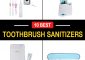 10 Best Toothbrush Sanitizers To Upgr...