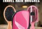 10 Best Travel Hair Brushes – 2023