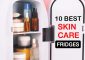10 Best Skincare Fridges To Liven Up Your Beauty Routine – 2022