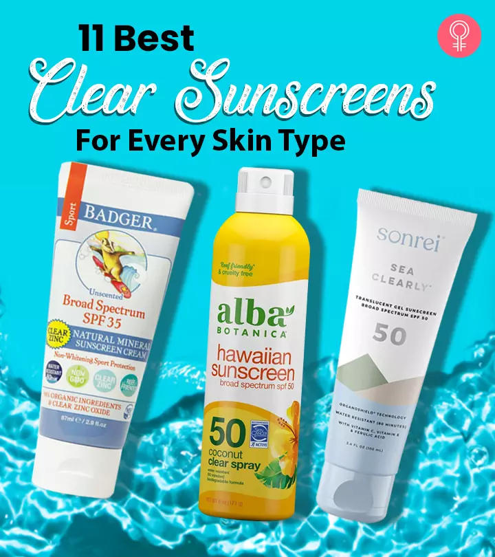 11 Best Clear Sunscreens For Every Skin Type – Top Picks Of 2024
