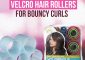 11 Best Velcro Hair Rollers For Bouncy Curls (Buying Guide)