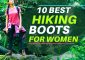 10 Best Hiking Boots For Women That Will Keep Your Feet Happy