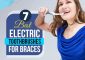 7 Best Electric Toothbrushes For Braces 