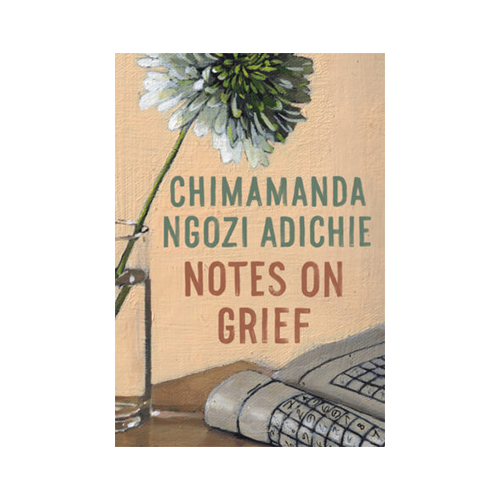 Notes On Grief By Chimamanda Ngozi Adichie