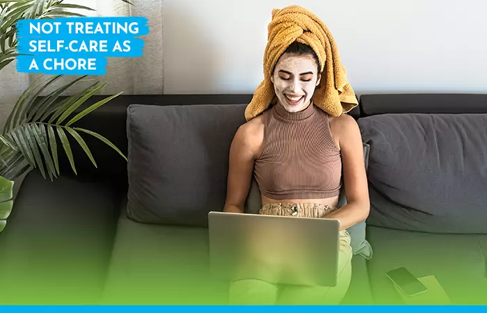Not Treating Self-Care As A Chore