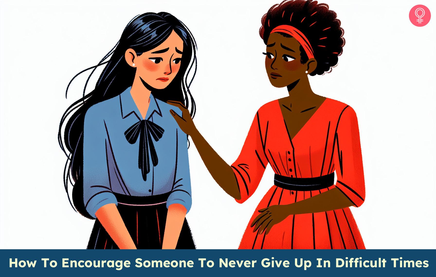 How To Encourage Someone To Never Give Up In Difficult Times how to encourage someone